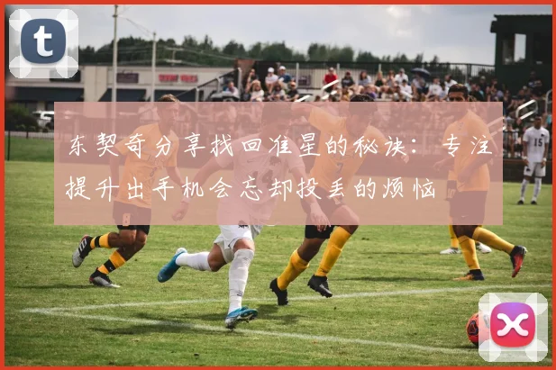 东契奇分享找回准星的秘诀：专注提升出手机会忘却投丢的烦恼
