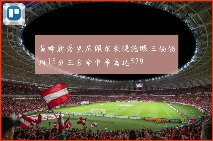 黄蜂新秀克尼佩尔表现抢眼三场场均15分三分命中率高达579