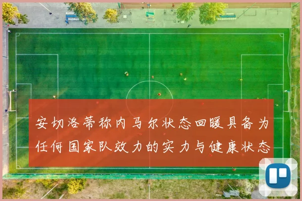 安切洛蒂称内马尔状态回暖具备为任何国家队效力的实力与健康状态
