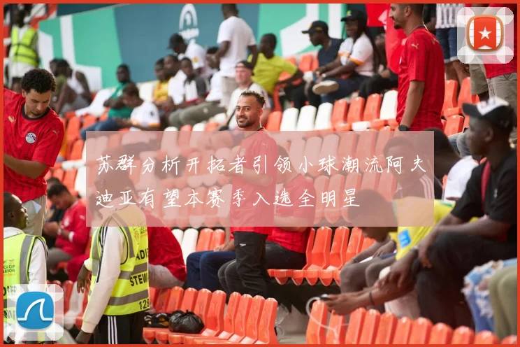 苏群分析开拓者引领小球潮流阿夫迪亚有望本赛季入选全明星